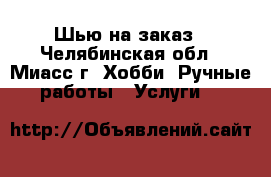 IШью на заказ - Челябинская обл., Миасс г. Хобби. Ручные работы » Услуги   